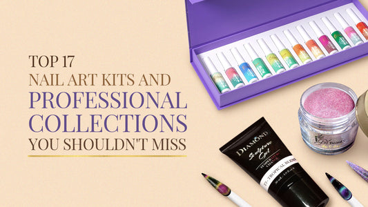 Top 17 Nail Art Kits and Professional Collections You Shouldn't Miss!
