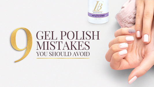 9 Gel Nail Polish Mistakes You Should Avoid