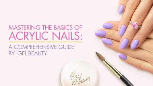 Mastering the Basics of Acrylic Nails: A Comprehensive Guide by iGelBeauty
